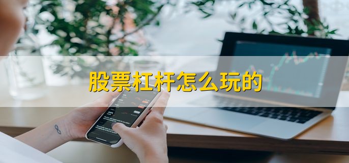 股票怎么上杠杆？先开融资融券账户，注意这些风险