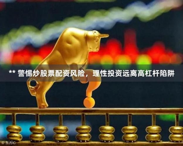 炒股股票配资网站_场外配资非法行为_线上配资陷阱风险